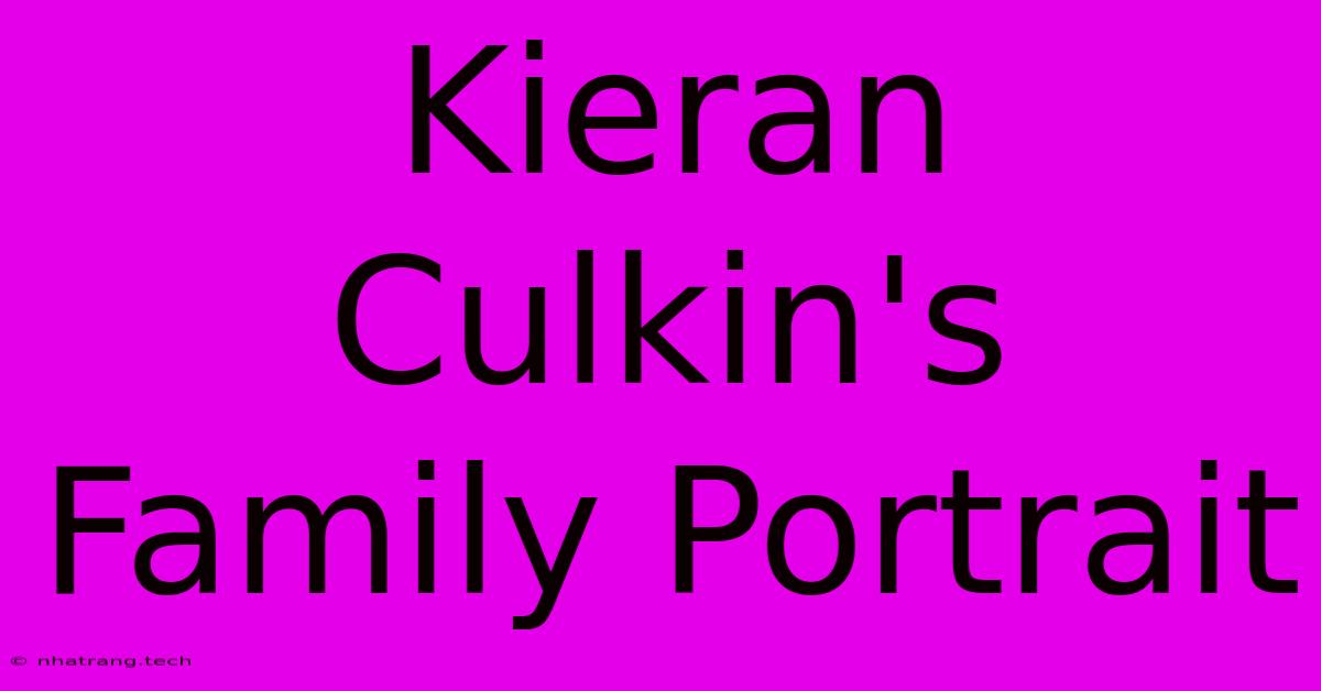 Kieran Culkin's Family Portrait Kieran Culkin's Family Portrait