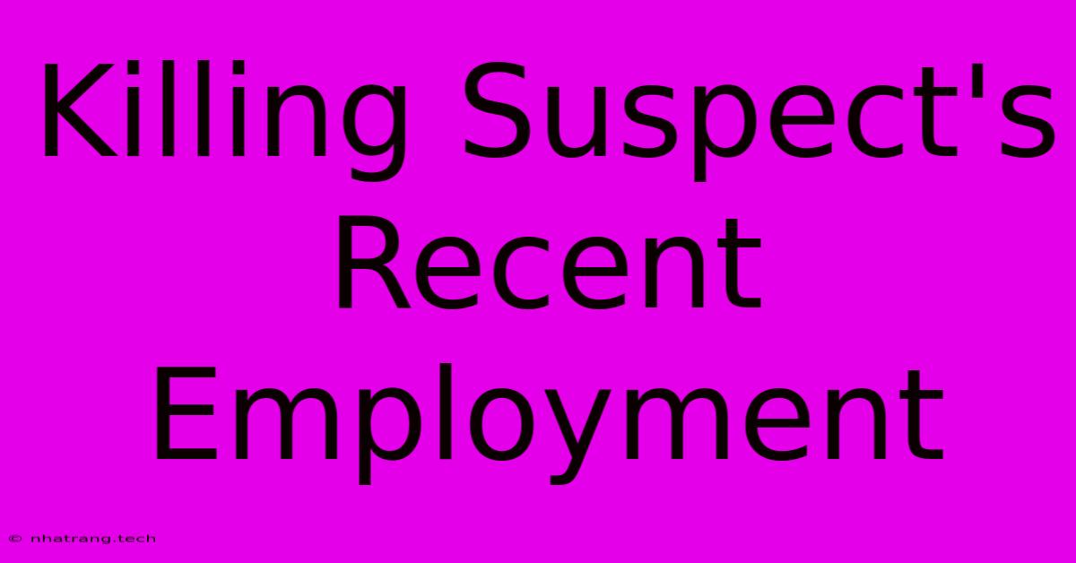 Killing Suspect's Recent Employment Killing Suspect's Recent Employment