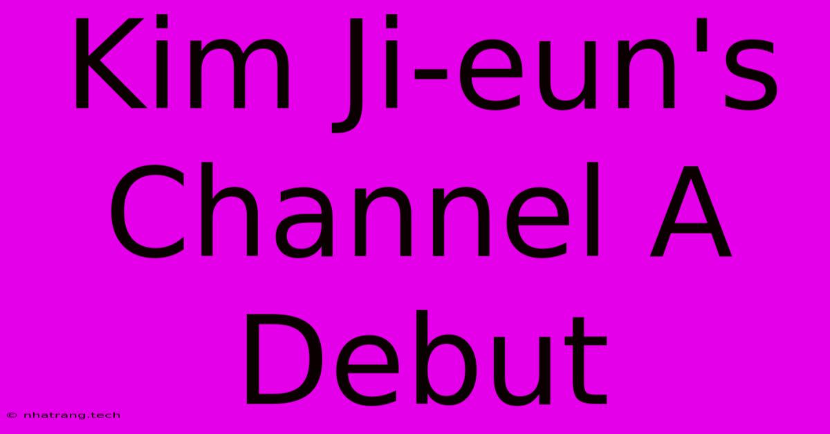 Kim Ji-eun's Channel A Debut Kim Ji-eun's Channel A Debut
