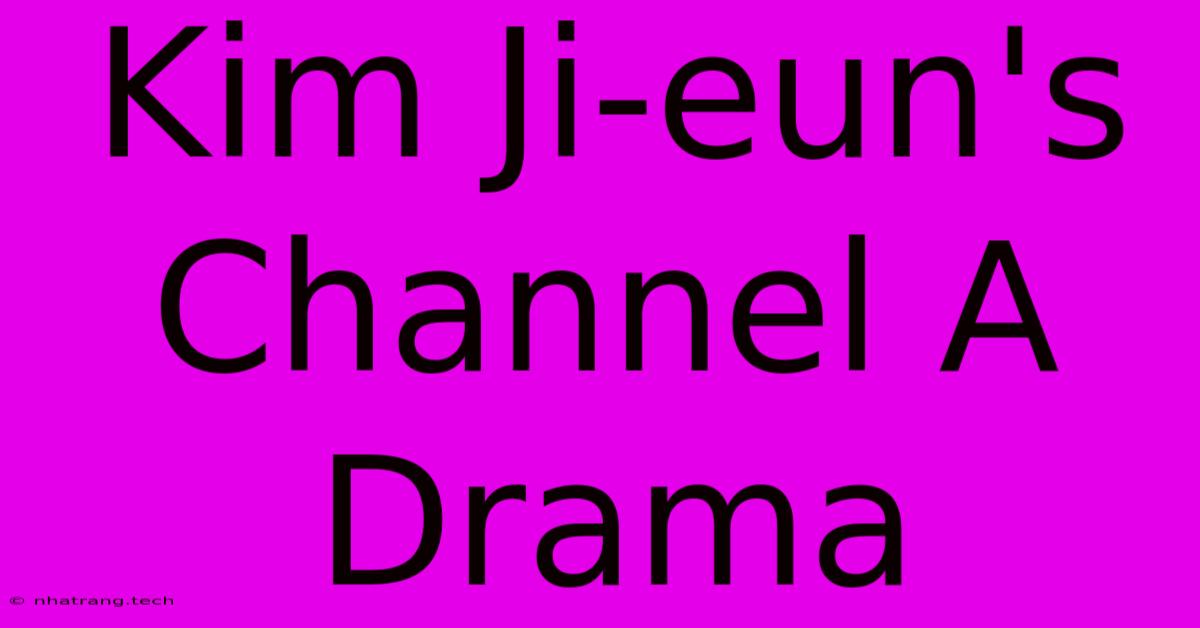 Kim Ji-eun's Channel A Drama Kim Ji-eun's Channel A Drama
