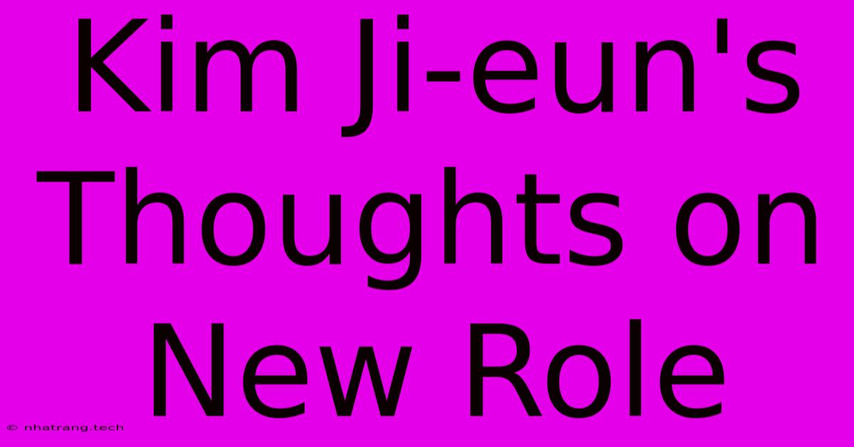 Kim Ji-eun's Thoughts On New Role Kim Ji-eun's Thoughts On New Role
