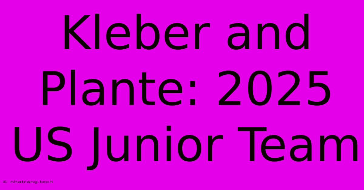 Kleber And Plante: 2025 US Junior Team Kleber And Plante: 2025 US Junior Team