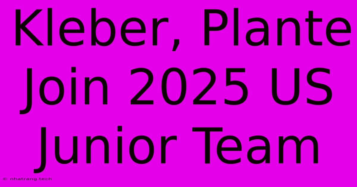 Kleber, Plante Join 2025 US Junior Team Kleber, Plante Join 2025 US Junior Team