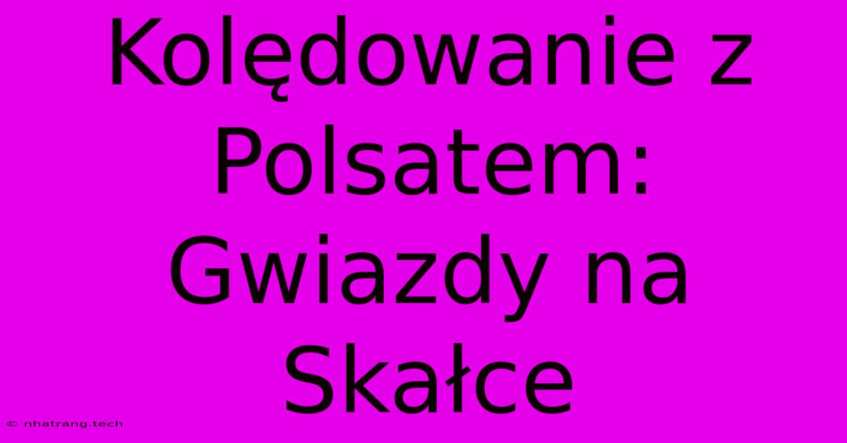 Kolędowanie Z Polsatem: Gwiazdy Na Skałce