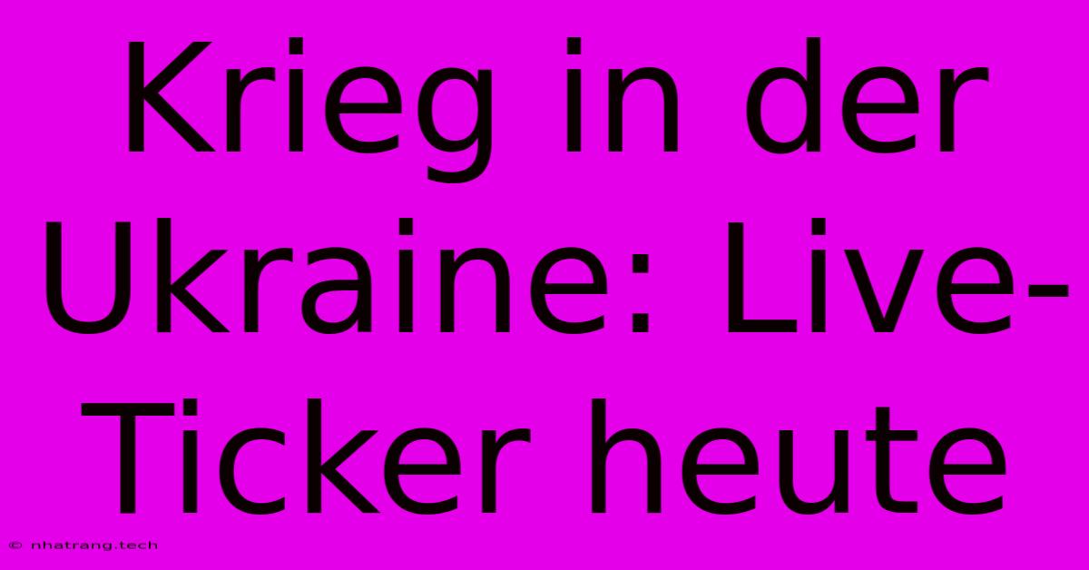 Krieg In Der Ukraine: Live-Ticker Heute Krieg In Der Ukraine: Live-Ticker Heute