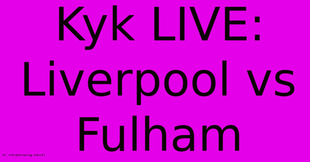 Kyk LIVE: Liverpool Vs Fulham Kyk LIVE: Liverpool Vs Fulham