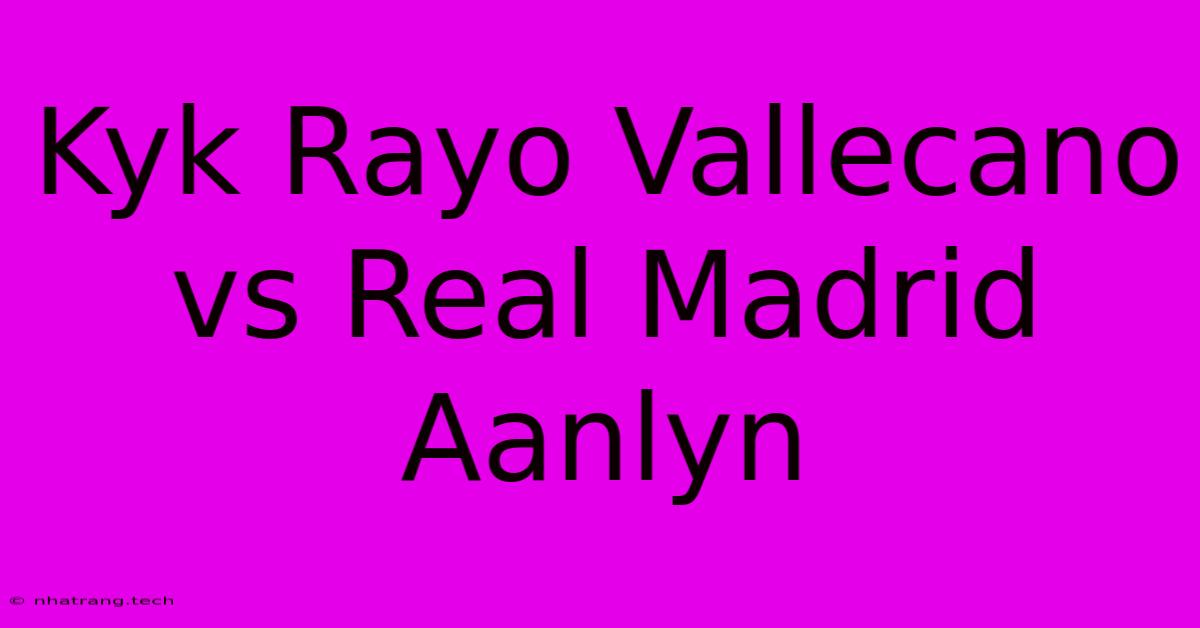 Kyk Rayo Vallecano Vs Real Madrid Aanlyn Kyk Rayo Vallecano Vs Real Madrid Aanlyn