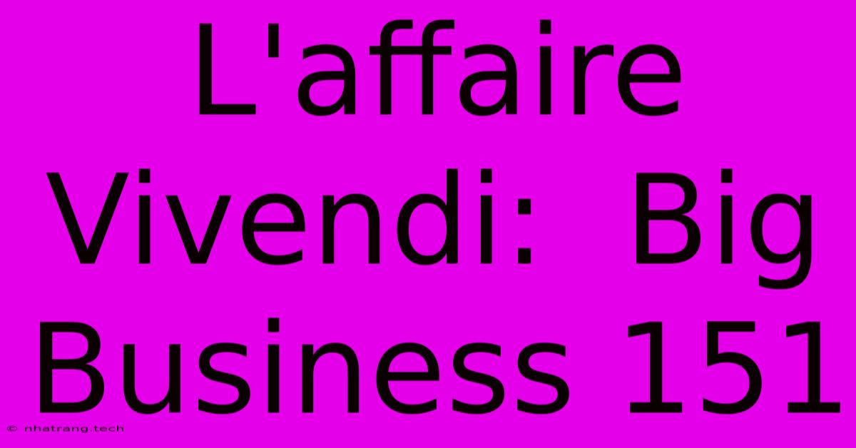 L'affaire Vivendi:  Big Business 151
