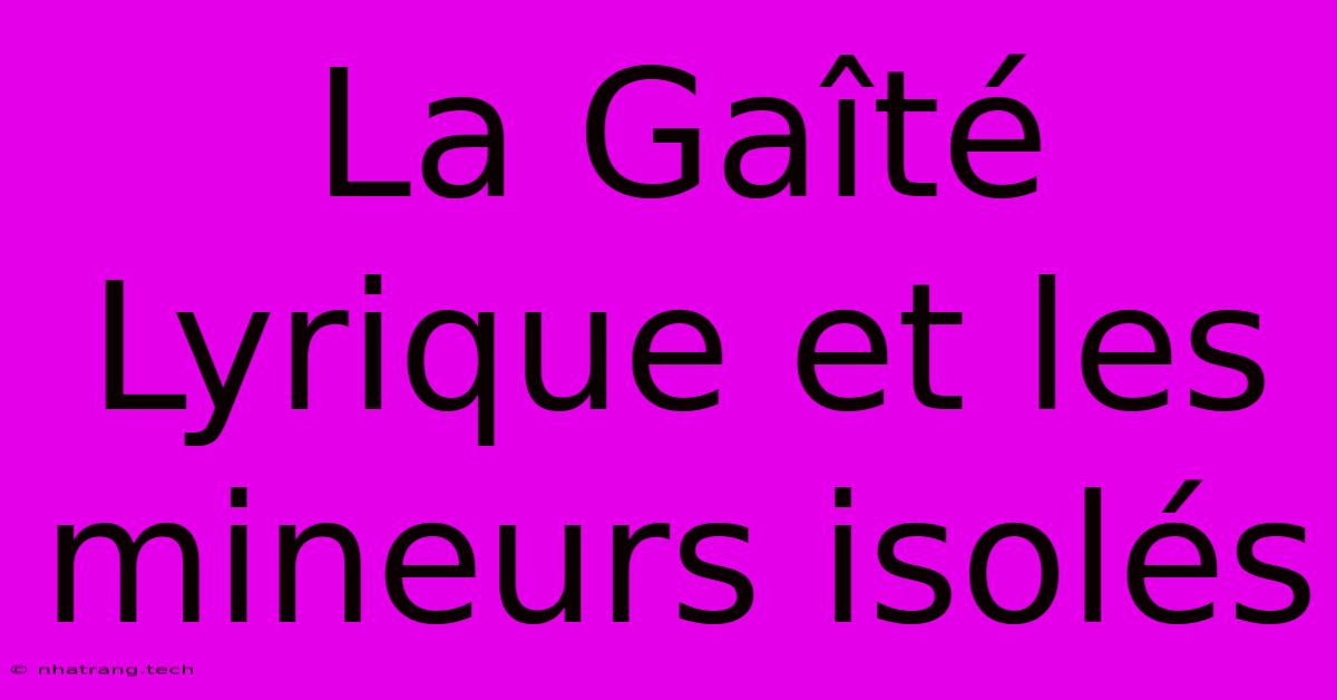 La Gaîté Lyrique Et Les Mineurs Isolés La Gaîté Lyrique Et Les Mineurs Isolés
