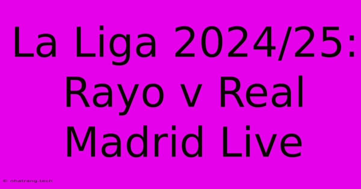 La Liga 2024/25: Rayo V Real Madrid Live La Liga 2024/25: Rayo V Real Madrid Live