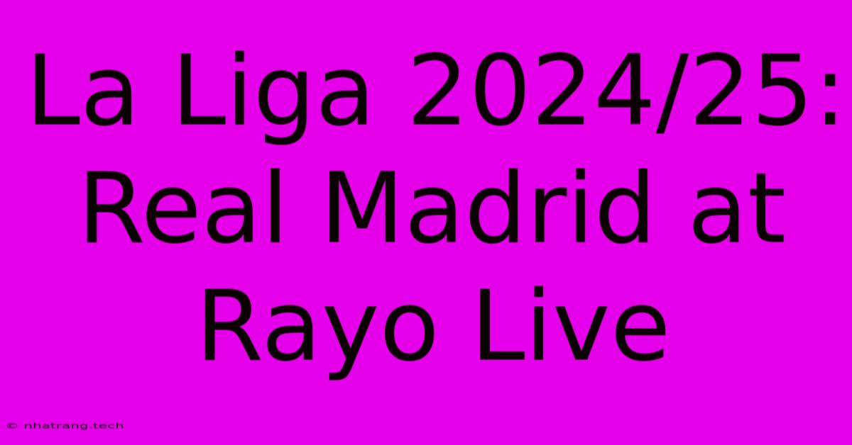 La Liga 2024/25: Real Madrid At Rayo Live