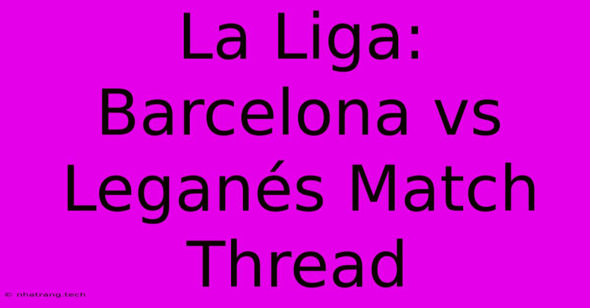 La Liga: Barcelona Vs Leganés Match Thread La Liga: Barcelona Vs Leganés Match Thread