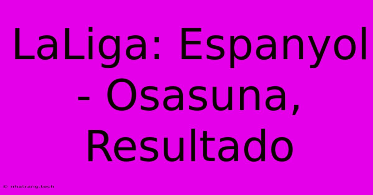 LaLiga: Espanyol - Osasuna, Resultado LaLiga: Espanyol - Osasuna, Resultado