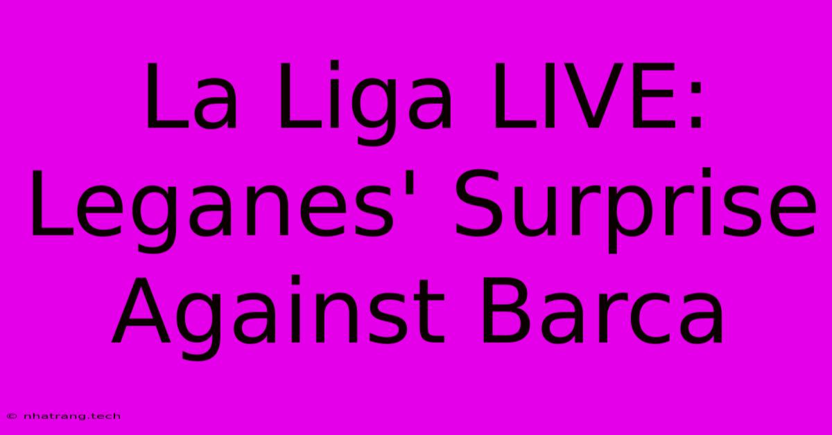 La Liga LIVE: Leganes' Surprise Against Barca La Liga LIVE: Leganes' Surprise Against Barca