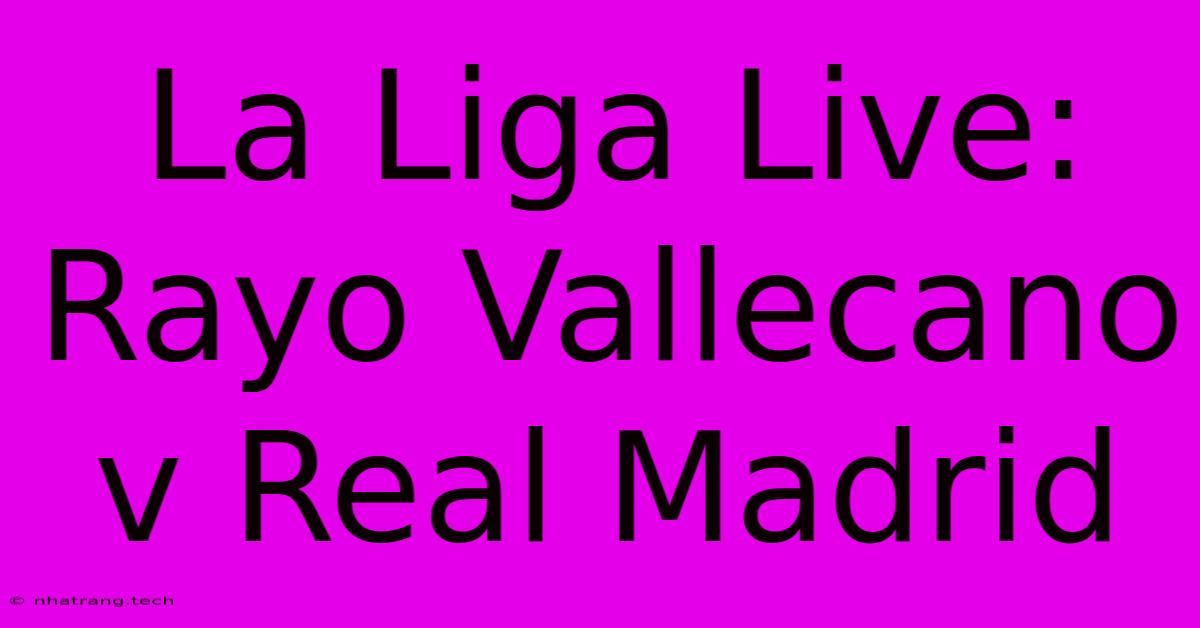 La Liga Live: Rayo Vallecano V Real Madrid La Liga Live: Rayo Vallecano V Real Madrid
