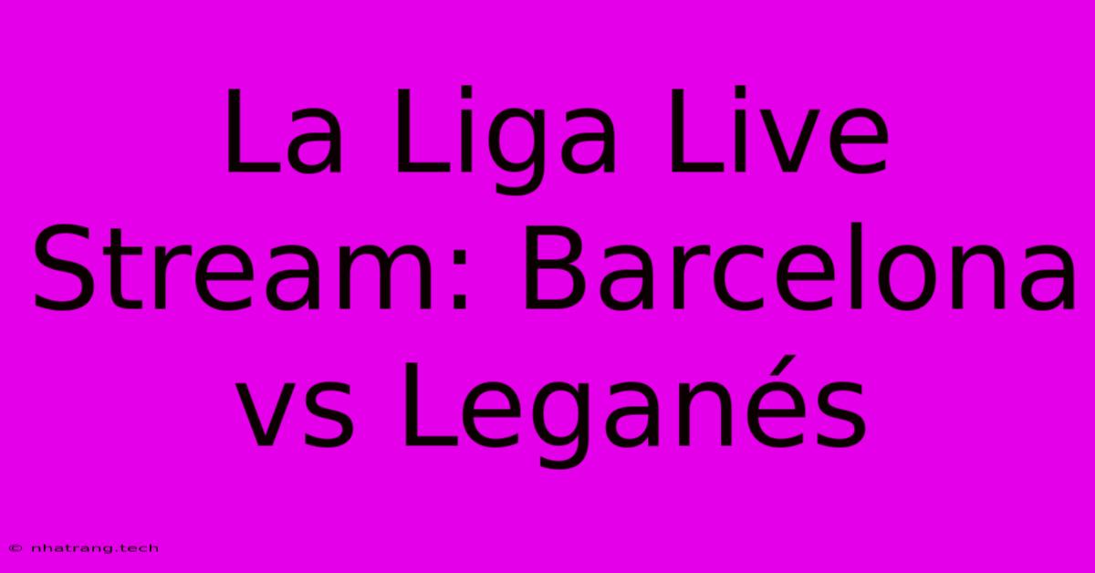 La Liga Live Stream: Barcelona Vs Leganรฉs La Liga Live Stream: Barcelona Vs Leganรฉs