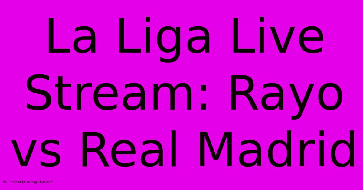 La Liga Live Stream: Rayo Vs Real Madrid La Liga Live Stream: Rayo Vs Real Madrid