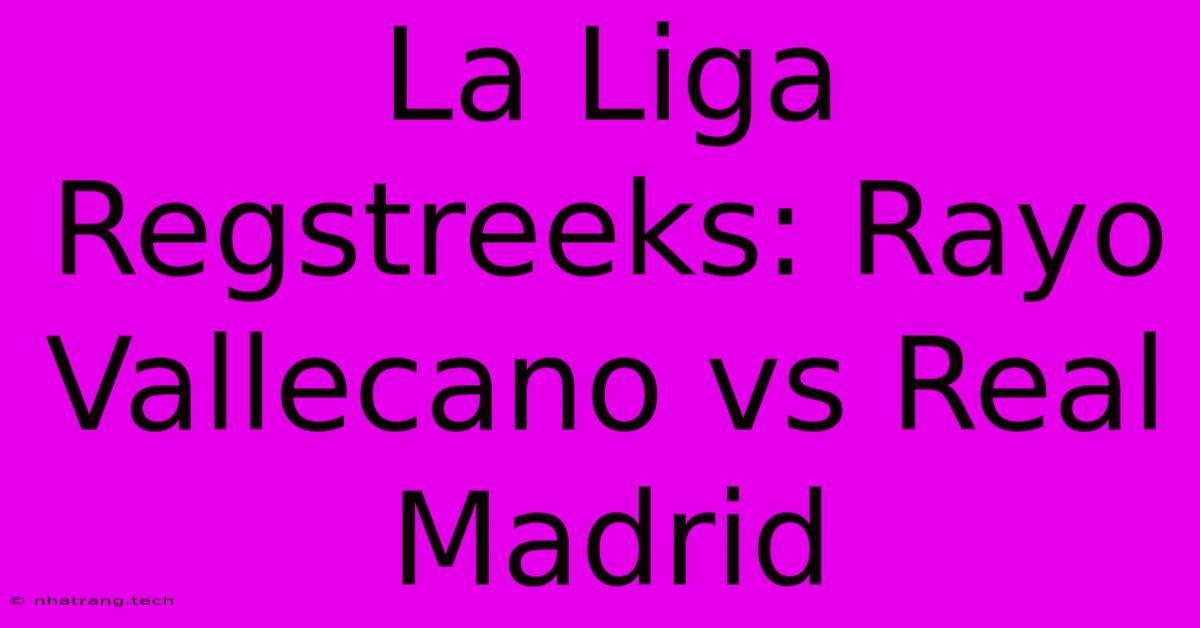La Liga Regstreeks: Rayo Vallecano Vs Real Madrid La Liga Regstreeks: Rayo Vallecano Vs Real Madrid