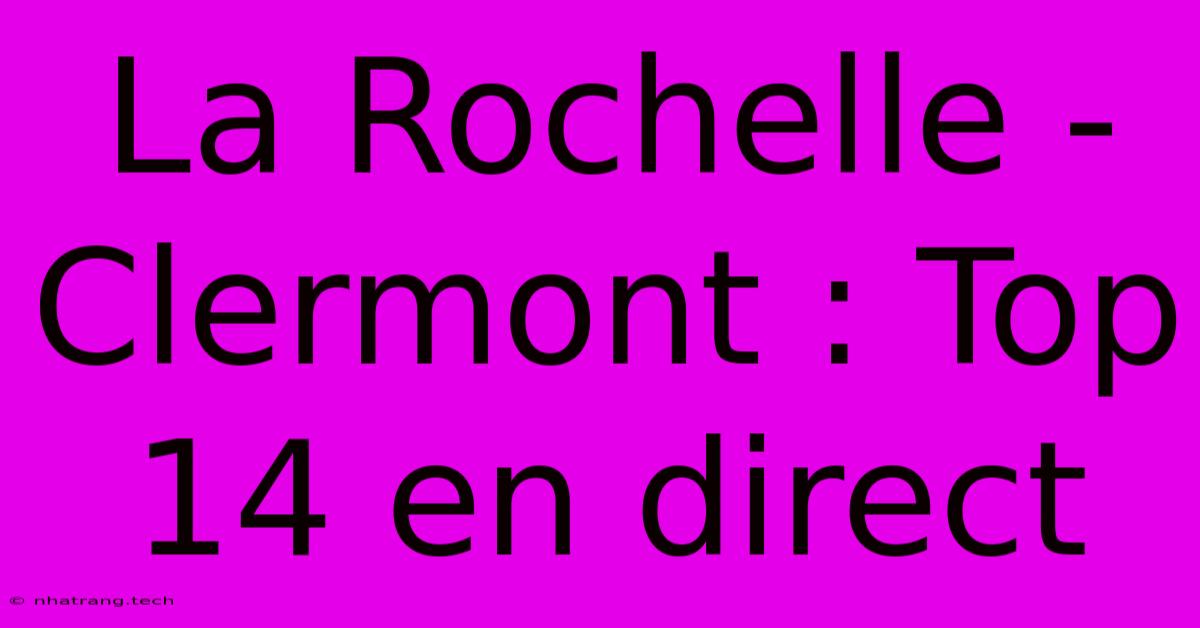 La Rochelle - Clermont : Top 14 En Direct La Rochelle - Clermont : Top 14 En Direct