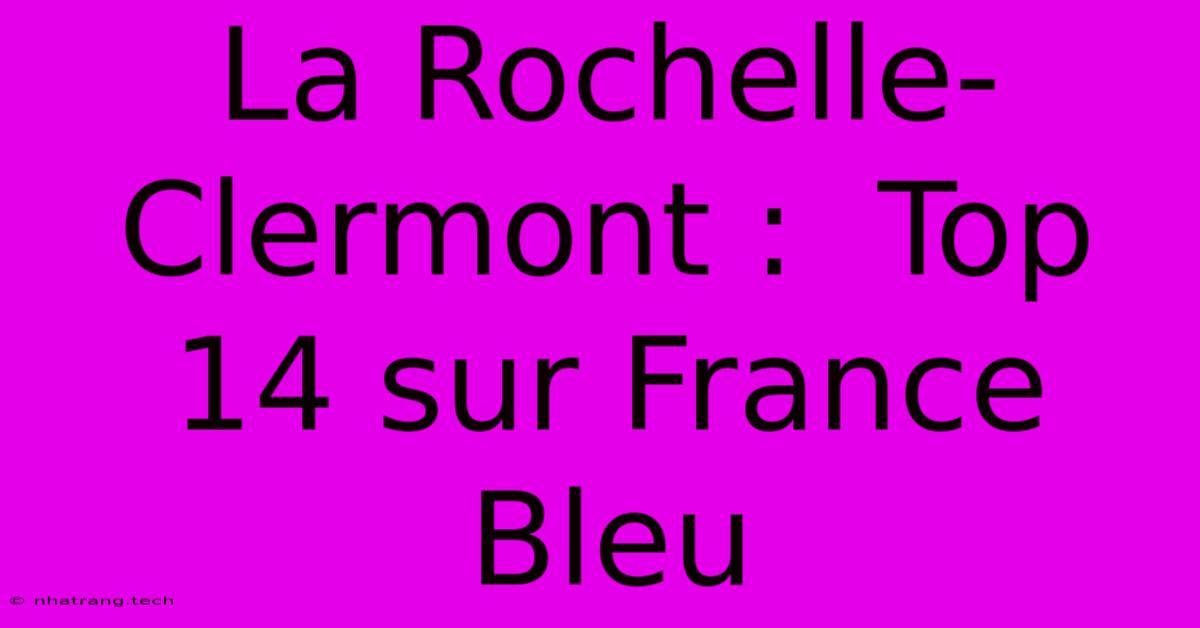 La Rochelle-Clermont : Top 14 Sur France Bleu La Rochelle-Clermont : Top 14 Sur France Bleu