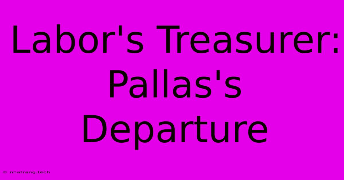 Labor's Treasurer: Pallas's Departure Labor's Treasurer: Pallas's Departure