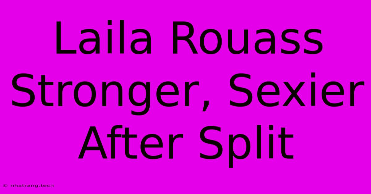 Laila Rouass Stronger, Sexier After Split Laila Rouass Stronger, Sexier After Split