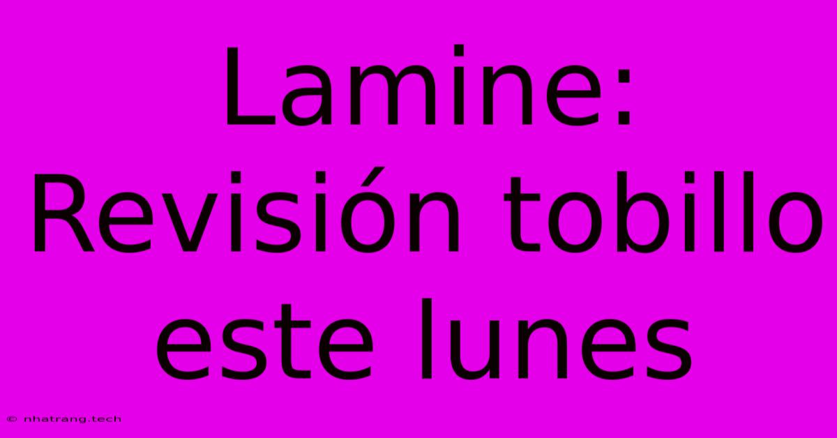 Lamine: Revisi贸n Tobillo Este Lunes Lamine: Revisi贸n Tobillo Este Lunes