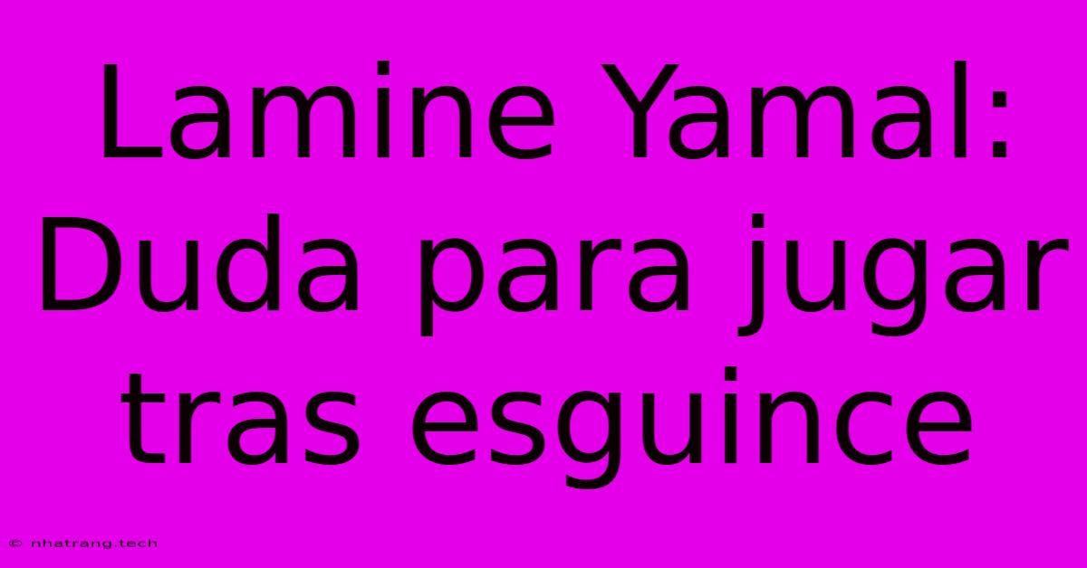 Lamine Yamal: Duda Para Jugar Tras Esguince