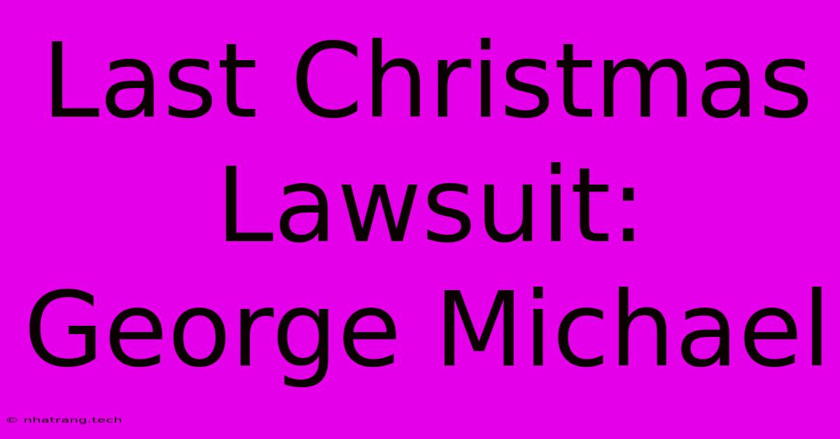 Last Christmas Lawsuit: George Michael Last Christmas Lawsuit: George Michael