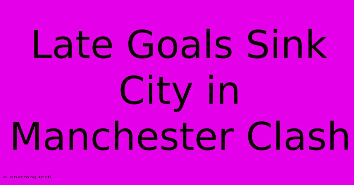 Late Goals Sink City In Manchester Clash Late Goals Sink City In Manchester Clash