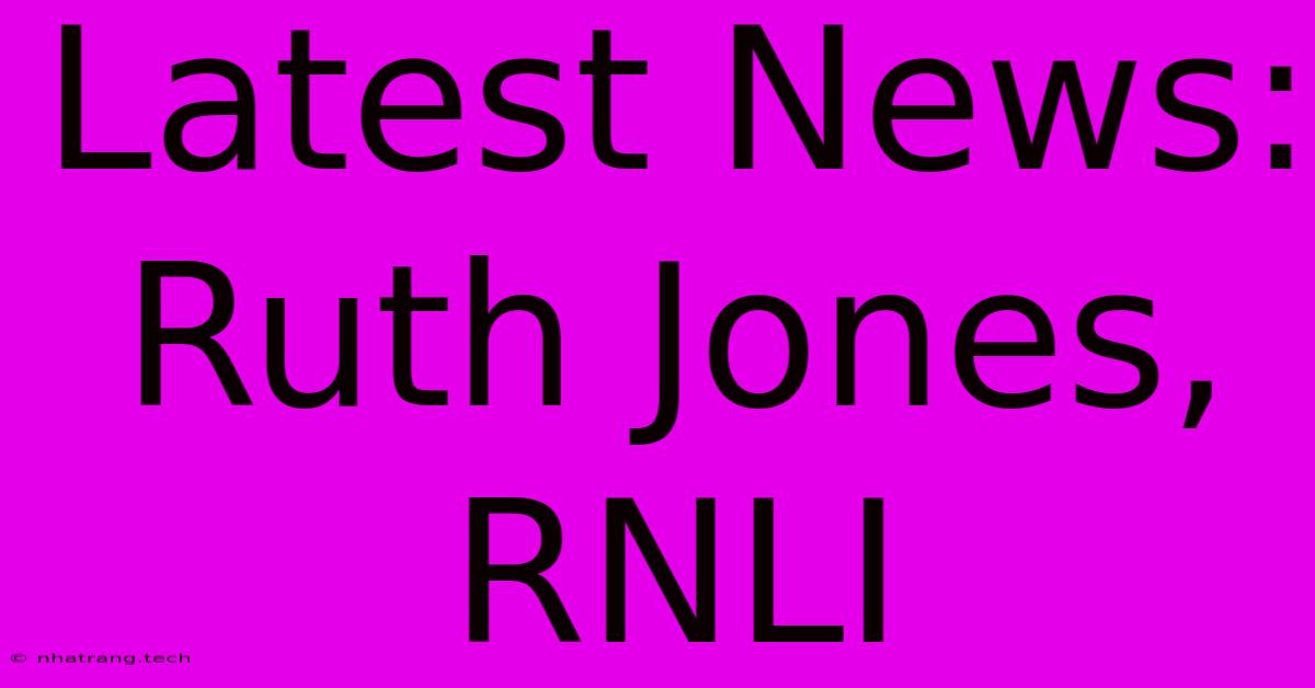 Latest News: Ruth Jones, RNLI Latest News: Ruth Jones, RNLI