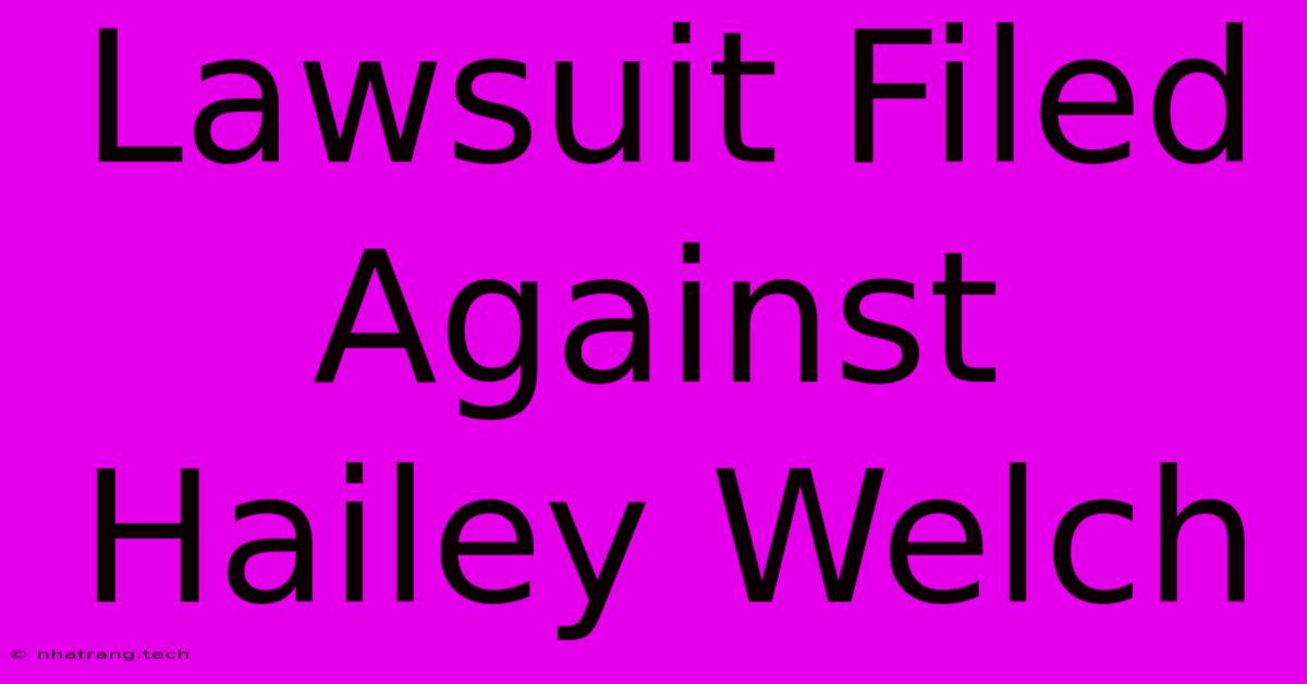 Lawsuit Filed Against Hailey Welch Lawsuit Filed Against Hailey Welch