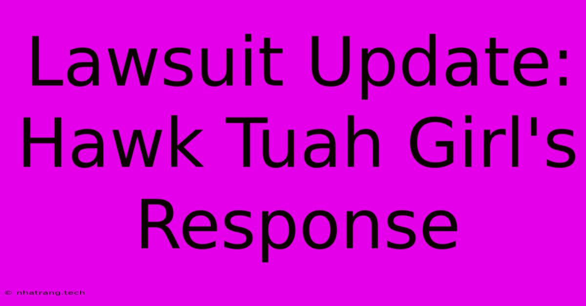 Lawsuit Update: Hawk Tuah Girl's Response Lawsuit Update: Hawk Tuah Girl's Response
