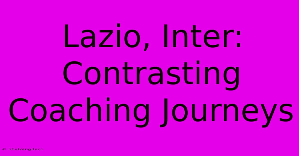 Lazio, Inter: Contrasting Coaching Journeys Lazio, Inter: Contrasting Coaching Journeys