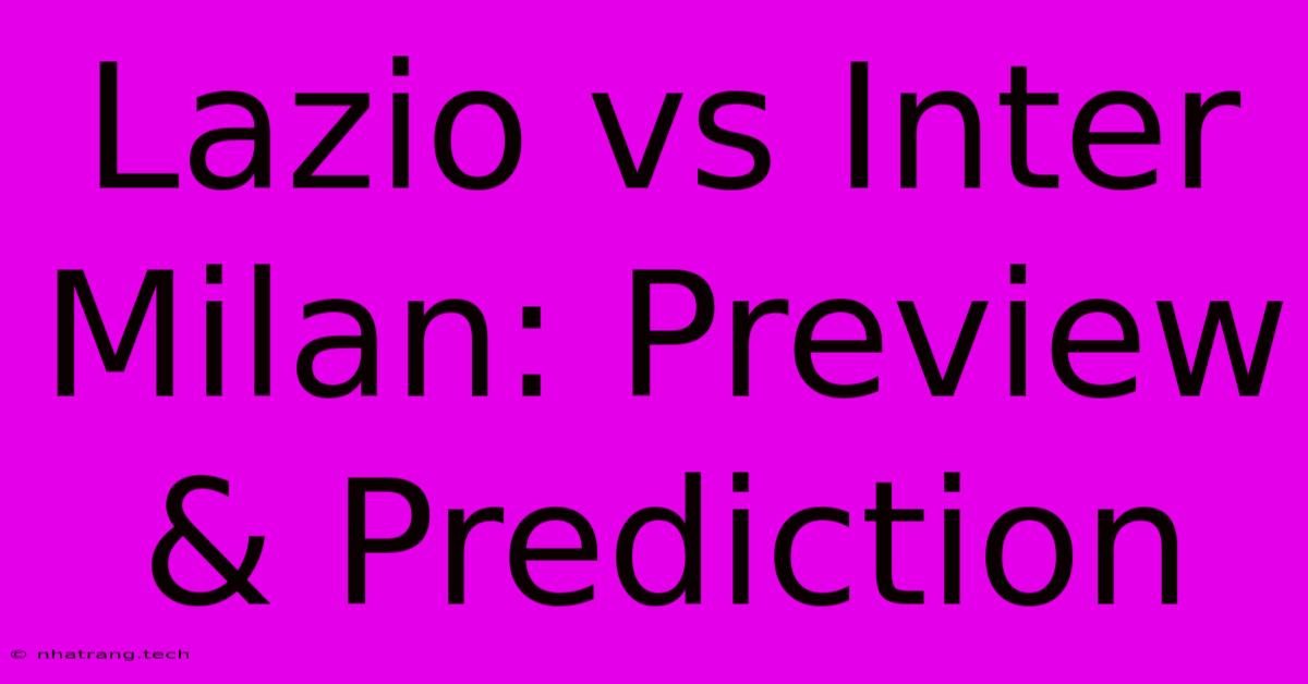 Lazio Vs Inter Milan: Preview & Prediction Lazio Vs Inter Milan: Preview & Prediction