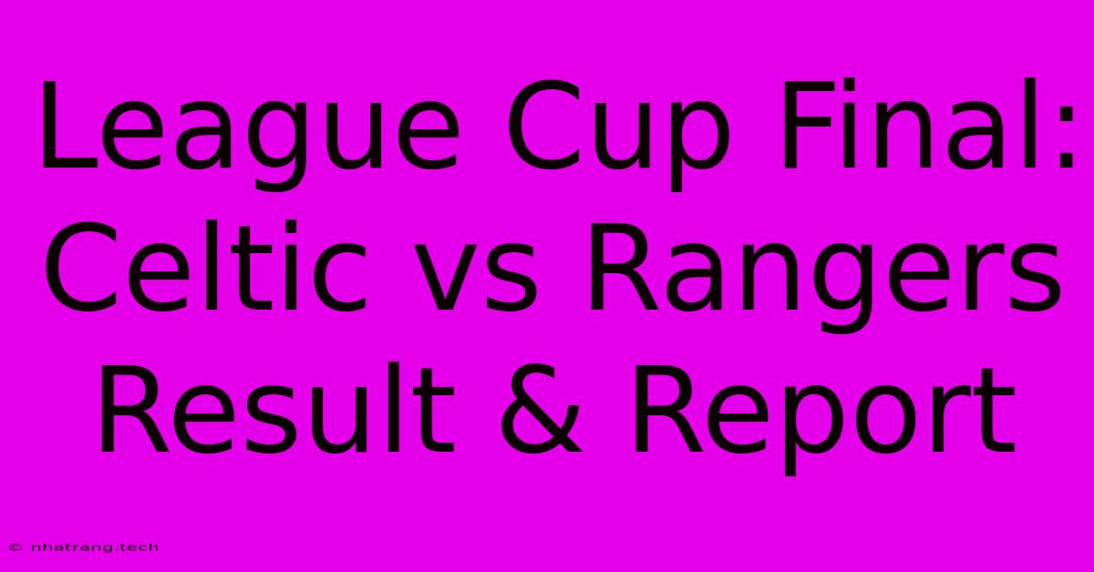 League Cup Final: Celtic Vs Rangers Result & Report League Cup Final: Celtic Vs Rangers Result & Report