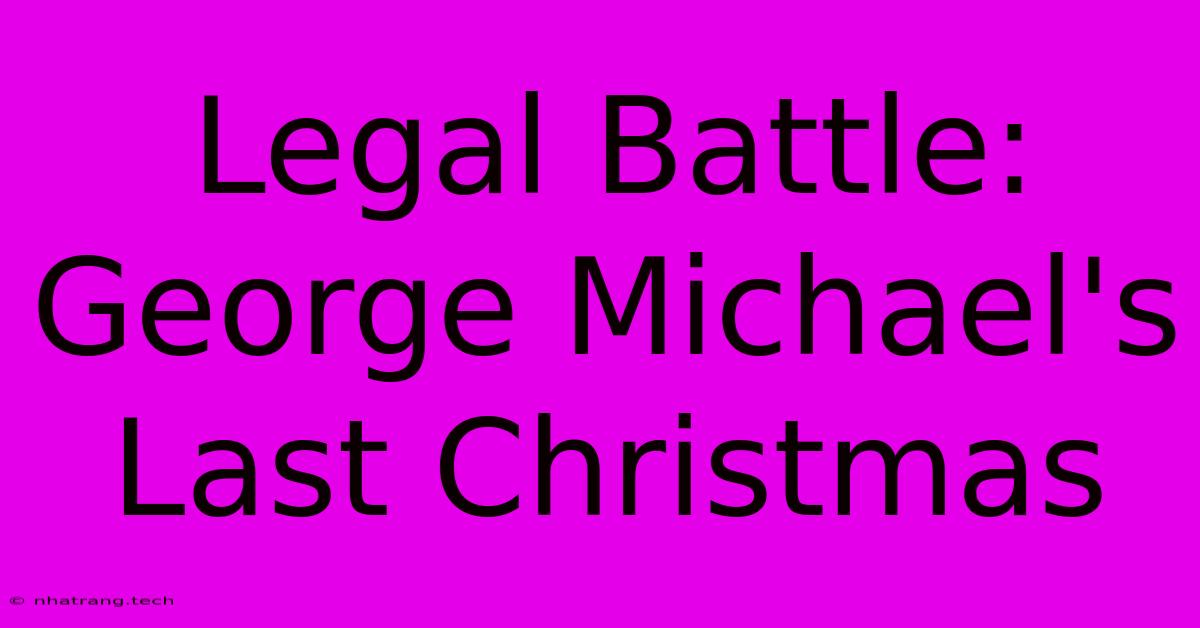 Legal Battle: George Michael's Last Christmas