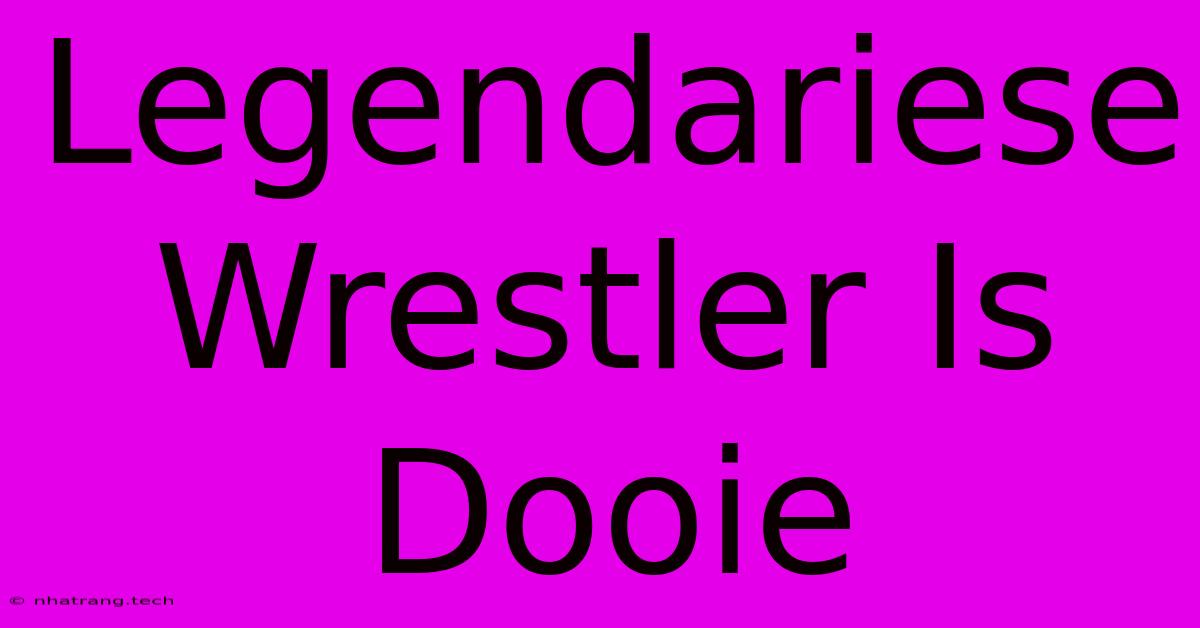 Legendariese Wrestler Is Dooie Legendariese Wrestler Is Dooie