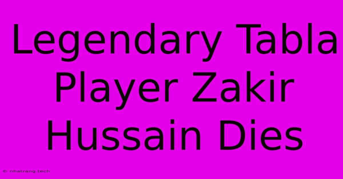 Legendary Tabla Player Zakir Hussain Dies Legendary Tabla Player Zakir Hussain Dies