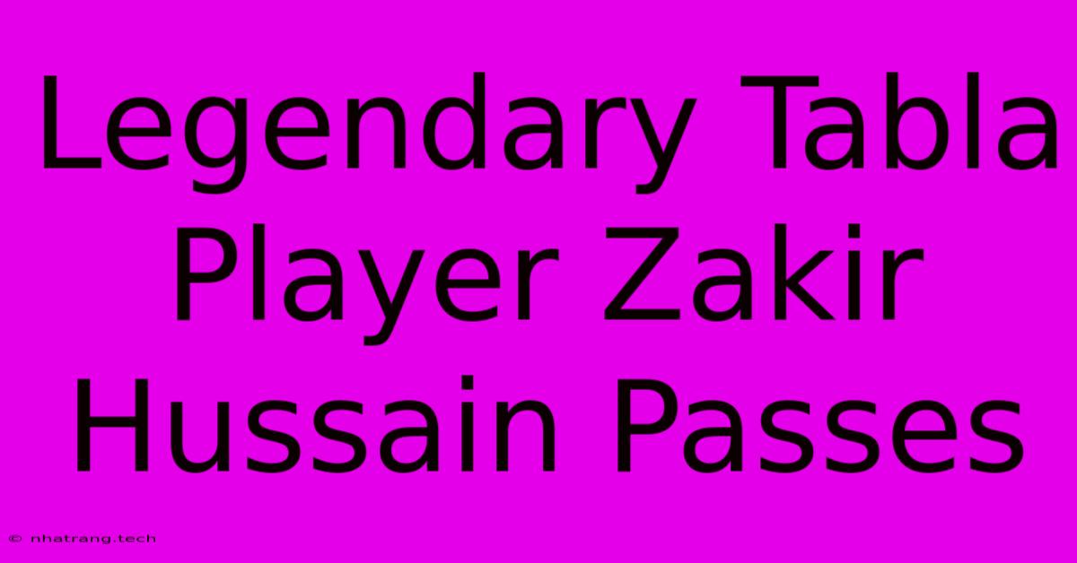 Legendary Tabla Player Zakir Hussain Passes Legendary Tabla Player Zakir Hussain Passes