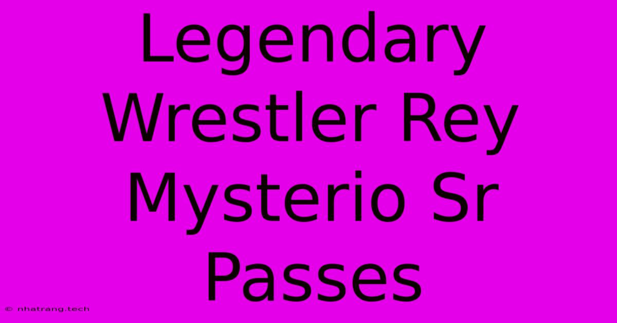 Legendary Wrestler Rey Mysterio Sr Passes Legendary Wrestler Rey Mysterio Sr Passes