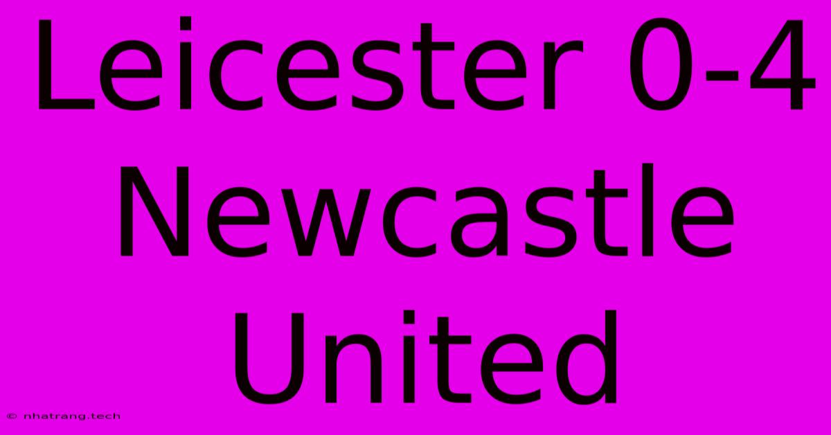 Leicester 0-4 Newcastle United Leicester 0-4 Newcastle United