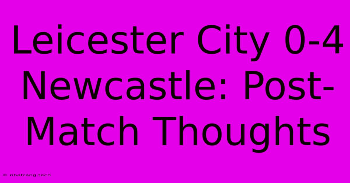 Leicester City 0-4 Newcastle: Post-Match Thoughts Leicester City 0-4 Newcastle: Post-Match Thoughts