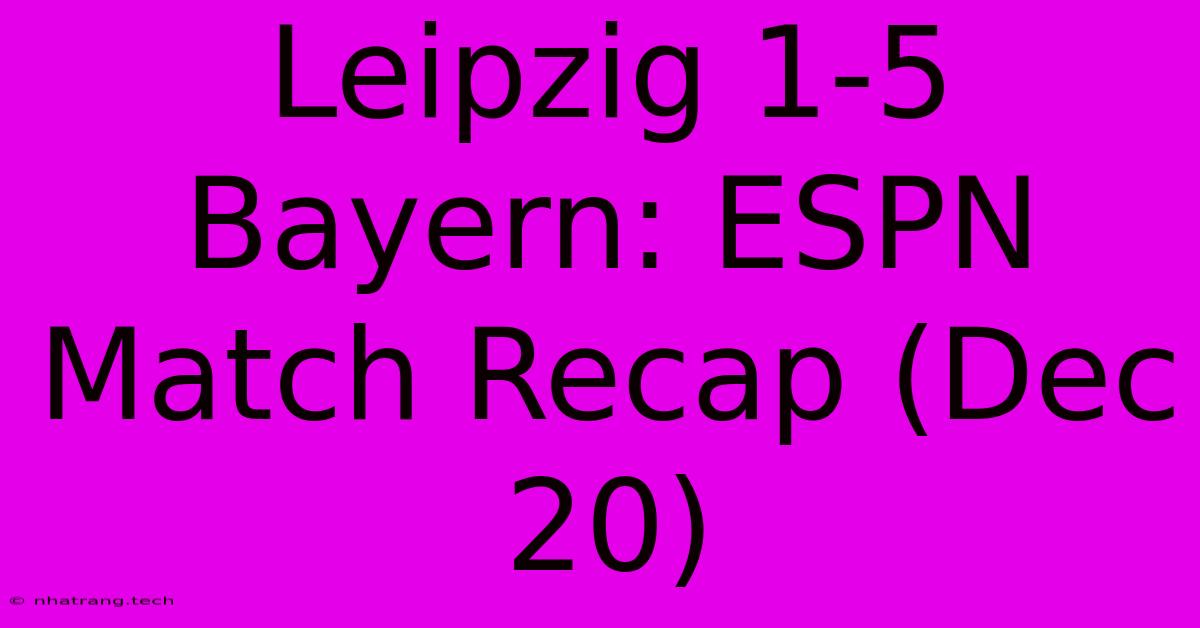 Leipzig 1-5 Bayern: ESPN Match Recap (Dec 20) Leipzig 1-5 Bayern: ESPN Match Recap (Dec 20)