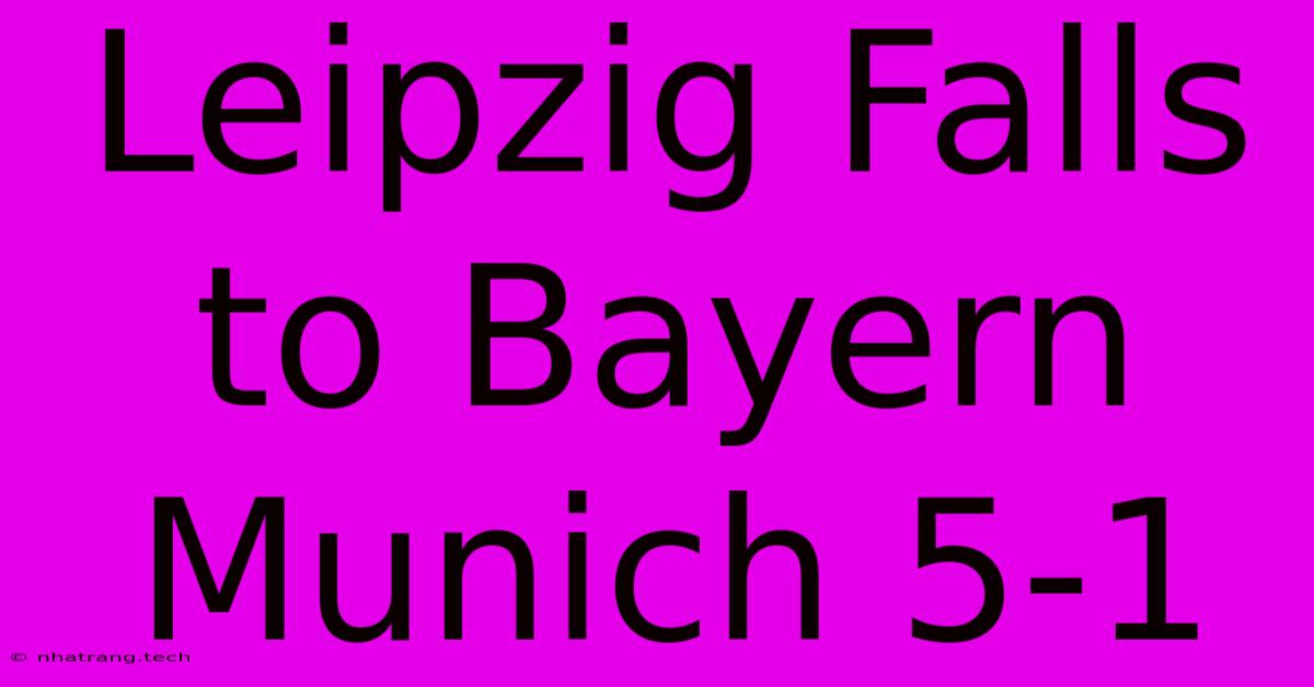 Leipzig Falls To Bayern Munich 5-1 Leipzig Falls To Bayern Munich 5-1