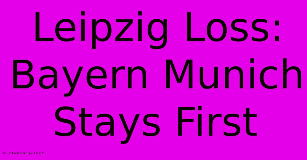 Leipzig Loss: Bayern Munich Stays First Leipzig Loss: Bayern Munich Stays First
