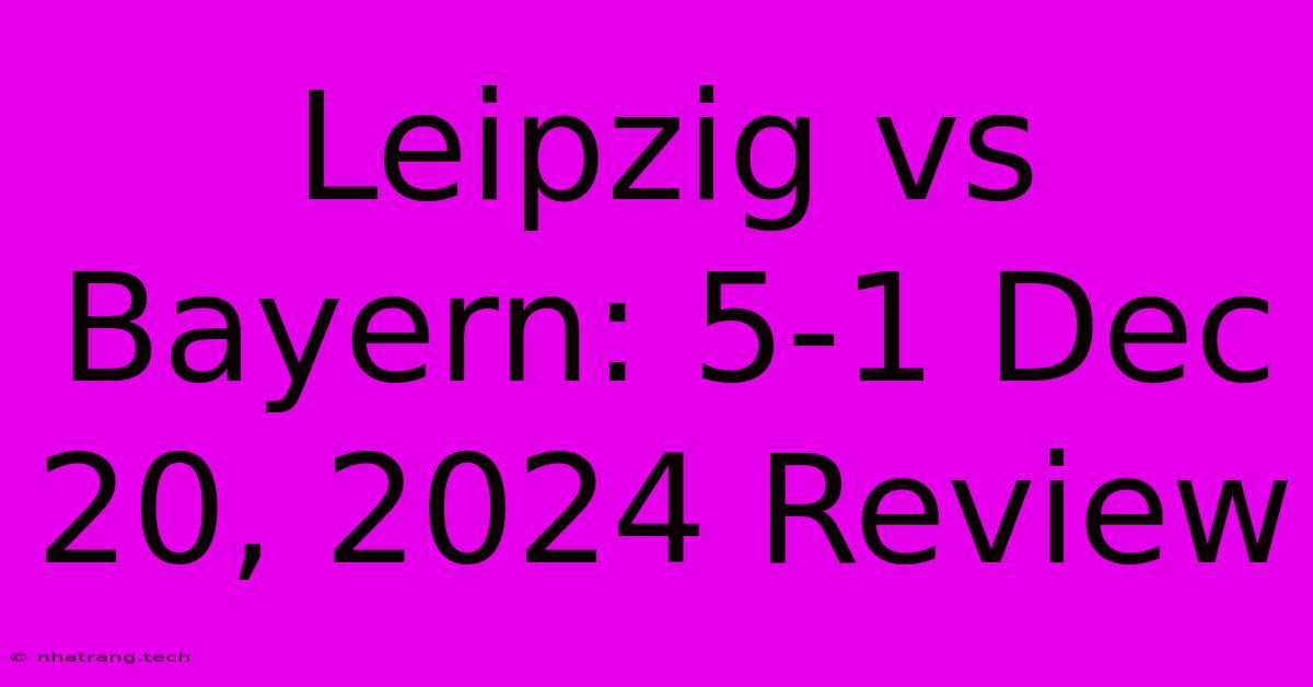 Leipzig Vs Bayern: 5-1 Dec 20, 2024 Review Leipzig Vs Bayern: 5-1 Dec 20, 2024 Review