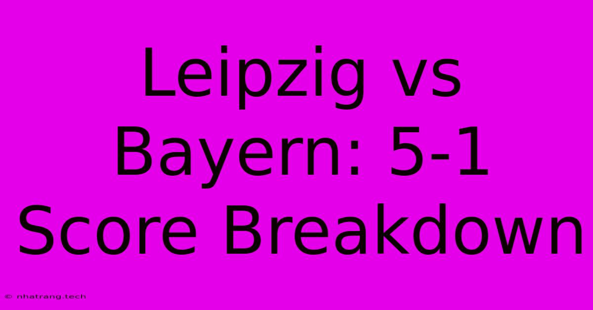Leipzig Vs Bayern: 5-1 Score Breakdown Leipzig Vs Bayern: 5-1 Score Breakdown