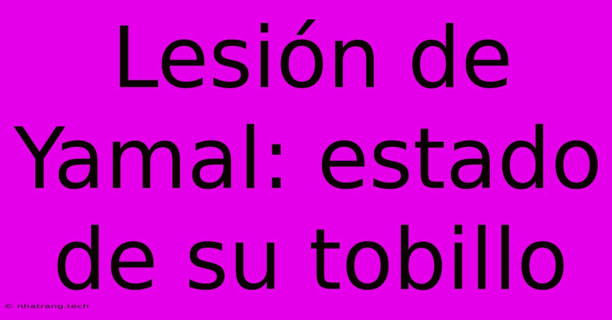 Lesión De Yamal: Estado De Su Tobillo Lesión De Yamal: Estado De Su Tobillo
