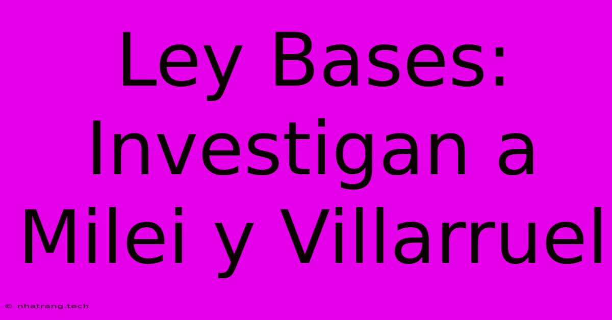 Ley Bases: Investigan A Milei Y Villarruel Ley Bases: Investigan A Milei Y Villarruel
